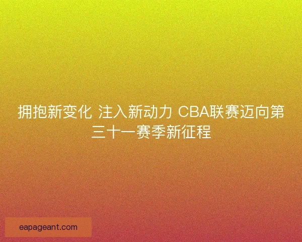 拥抱新变化 注入新动力 CBA联赛迈向第三十一赛季新征程